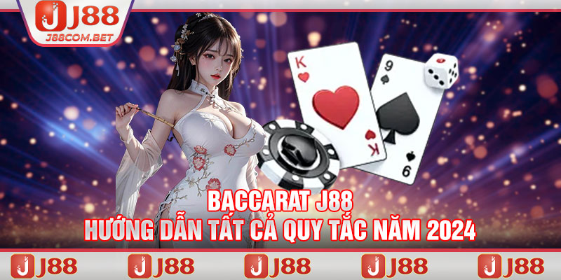 Baccarat J88 | Hướng Dẫn Chi Tiết Quy Tắc, Cách Chơi