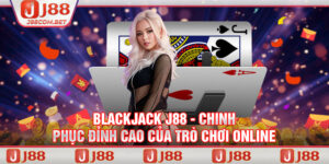 Blackjack J88 - Chinh Phục Đỉnh Cao Của Trò Chơi Online