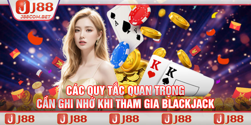 Các quy tắc quan trọng cần ghi nhớ khi tham gia blackjack