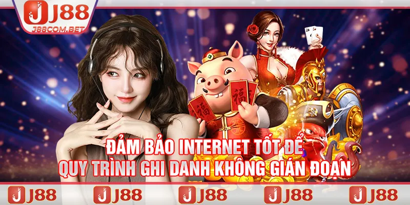 Đảm bảo internet tốt để quy trình ghi danh không gián đoạn