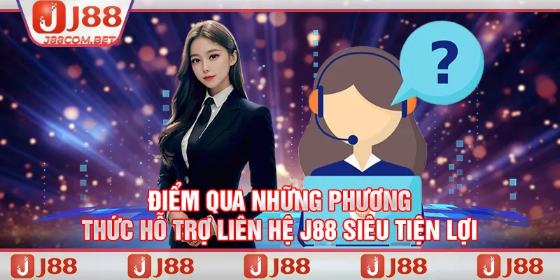 Điểm qua những phương thức hỗ trợ liên hệ J88 siêu tiện lợi