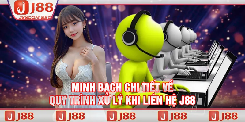 Minh bạch chi tiết về quy trình xử lý khi liên hệ J88