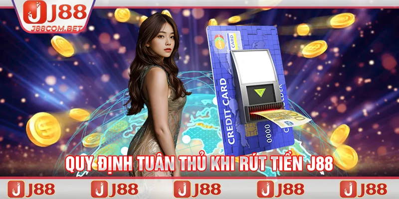 Quy định tuân thủ khi rút tiền J88