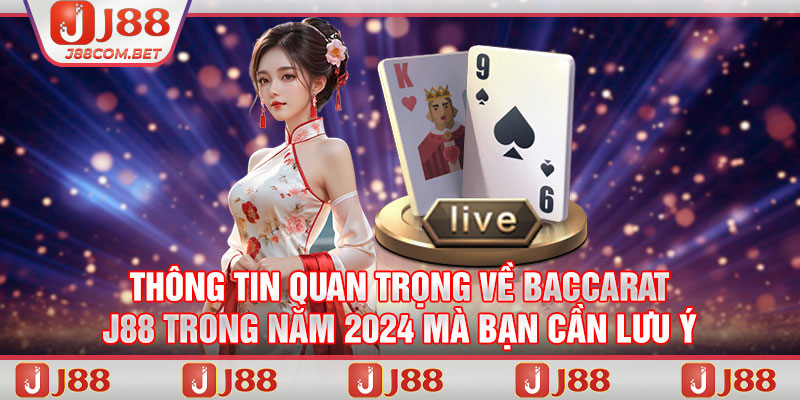 Thông tin quan trọng về Baccarat J88 trong năm 2024 mà bạn cần lưu ý