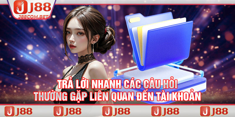 Trả lời nhanh các câu hỏi thường gặp liên quan đến tài khoản