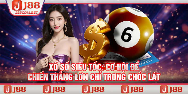 Xổ Số Siêu Tốc: Cơ Hội Để Chiến Thắng Lớn Chỉ Trong Chốc Lát