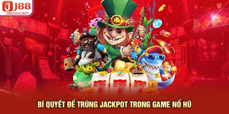 Bí quyết để trúng jackpot trong game nổ hũ