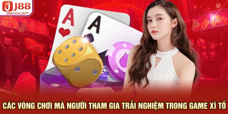 Các vòng chơi mà người tham gia trải nghiệm trong game xì tố