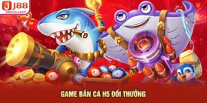 Game Bắn Cá H5 Đổi Thưởng - Game Đổi Xu Tuyệt Vời Tại J88