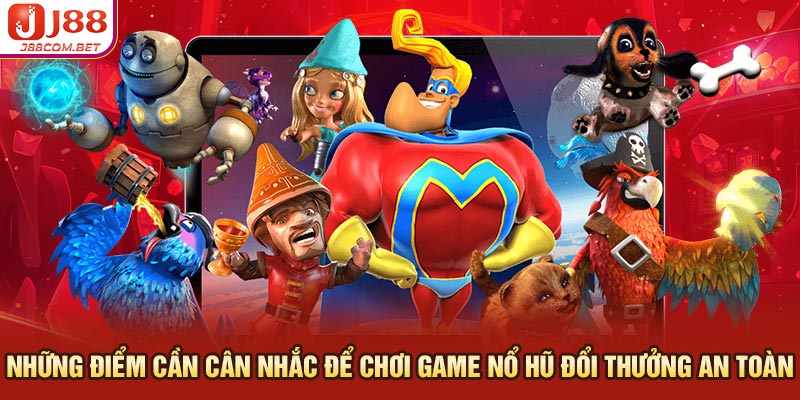 Những điểm cần cân nhắc để chơi game nổ hũ đổi thưởng an toàn