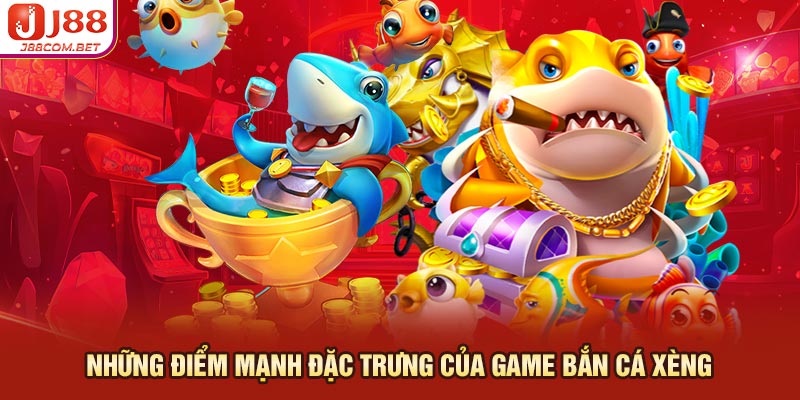 Những điểm mạnh đặc trưng của Game bắn cá xèng