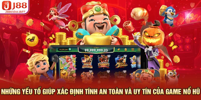 Những yếu tố giúp xác định tính an toàn và uy tín của game nổ hũ