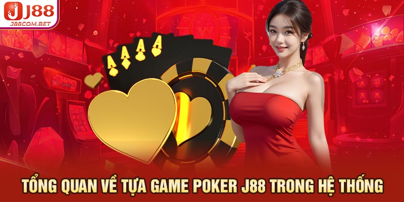 Tổng quan về tựa game Poker J88 trong hệ thống